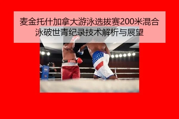 麦金托什加拿大游泳选拔赛200米混合泳破世青纪录技术解析与展望